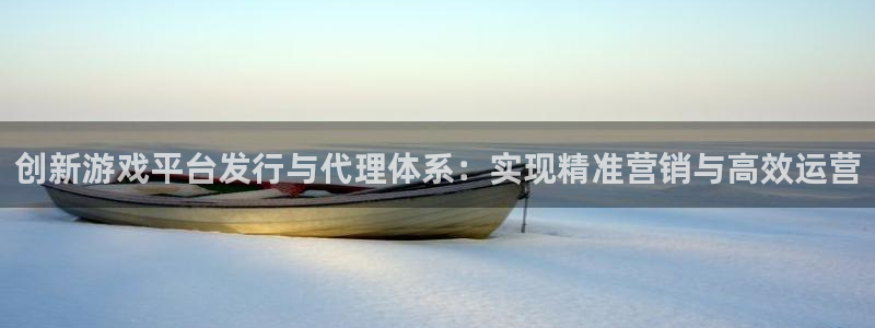 亿万28官网的奇趣腾讯是真的吗知乎：创新游戏平台发行与代理体系：实现精准营销与高效运营