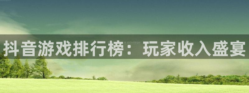 亿万28lvnces是什么档次：抖音游戏排行榜：玩家收入盛宴
