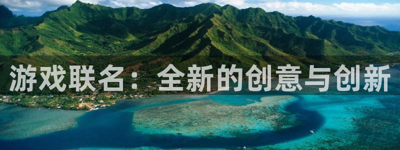 亿万28官网登录注册账号安全吗安全吗：游戏联名：全新的创意与创新